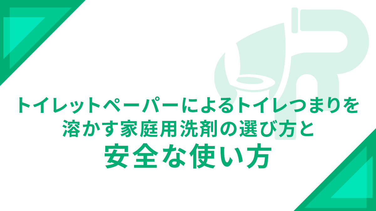 トイレットペーパーによるトイレつまりを溶かす家庭用洗剤の選び方と安全な使い方