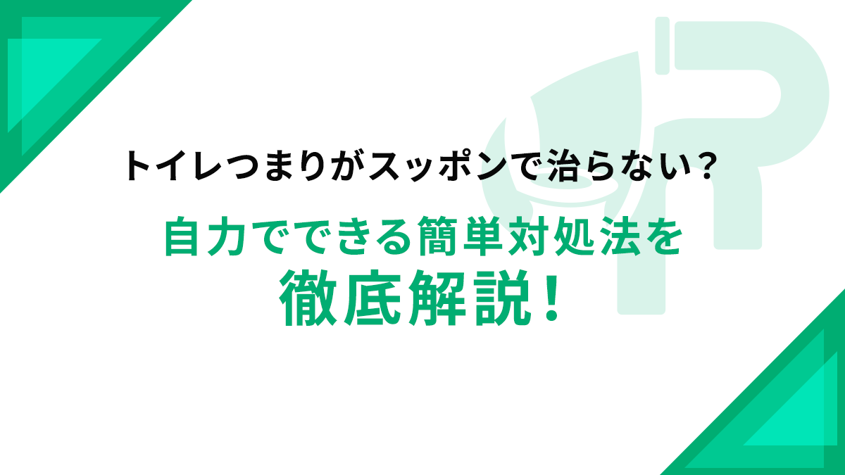 トイレつまりがスッポンで治らない？自力でできる簡単対処法を徹底解説！