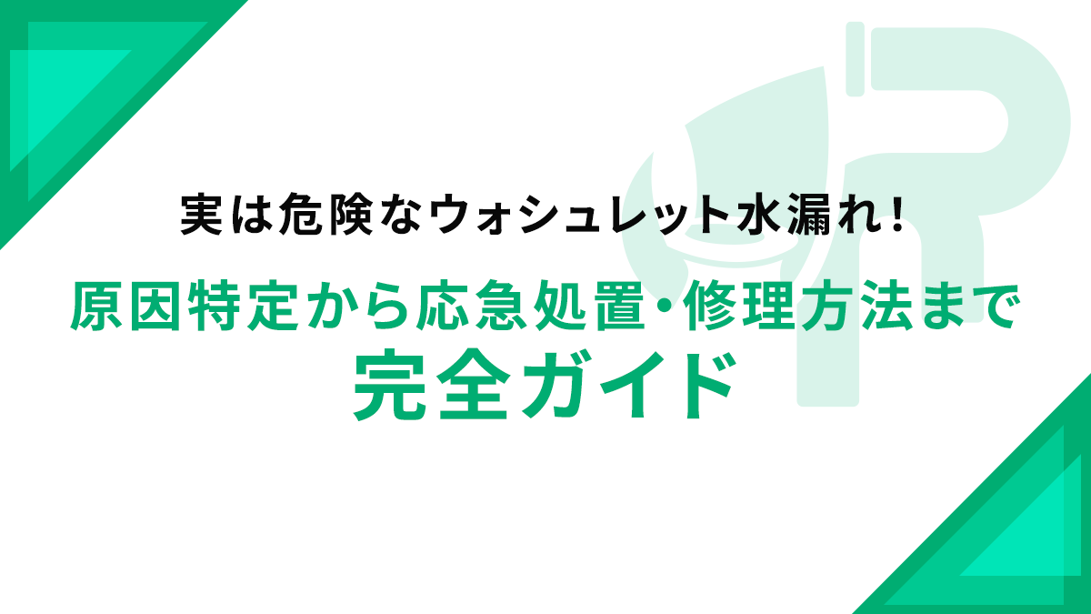 実は危険なウォシュレット水漏れ！原因特定から応急処置・修理方法まで完全ガイド