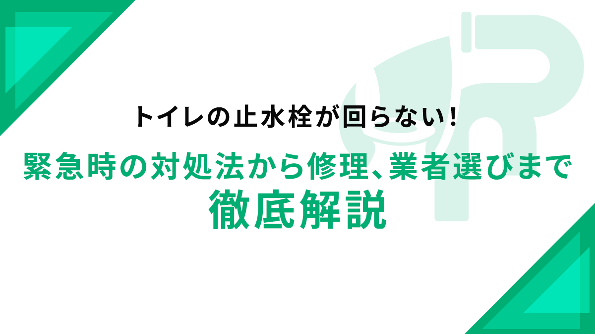 トイレの止水栓が回らない！緊急時の対処法から修理、業者選びまで徹底解説