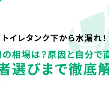 トイレタンク下から水漏れ！修理費用の相場は？原因と自分で直す方法、業者選びまで徹底解説