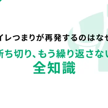 トイレつまりが再発するのはなぜ？原因を断ち切り、もう繰り返さないための全知識