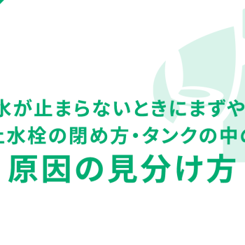 トイレの水が止まらないときにまずやることと、止水栓の閉め方・タンクの中の原因の見分け方